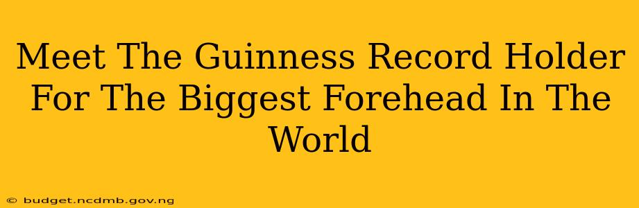 Meet The Guinness Record Holder For The Biggest Forehead In The World