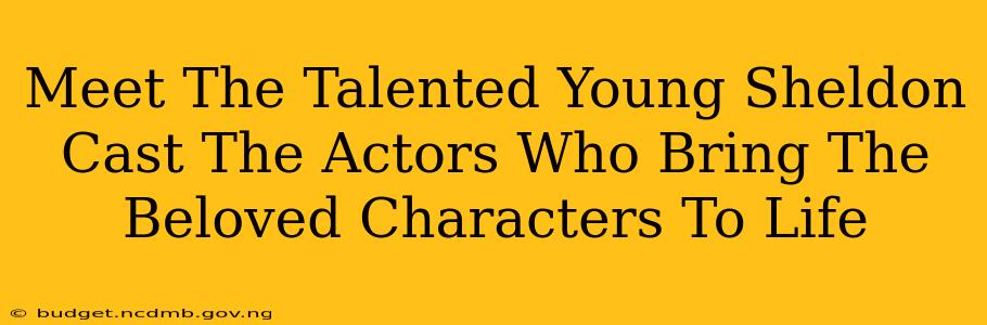 Meet The Talented Young Sheldon Cast The Actors Who Bring The Beloved Characters To Life