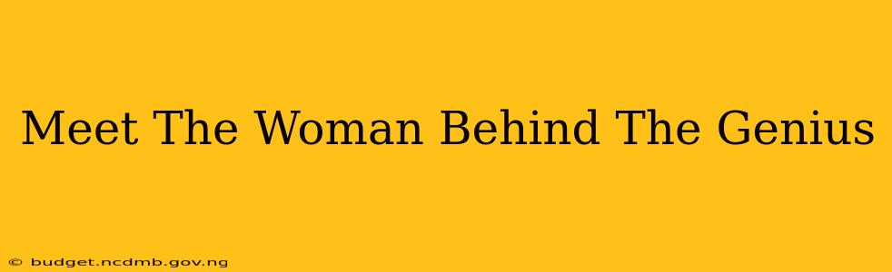Meet The Woman Behind The Genius