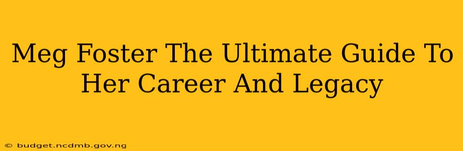 Meg Foster The Ultimate Guide To Her Career And Legacy