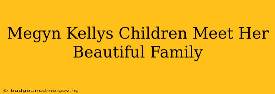 Megyn Kellys Children Meet Her Beautiful Family