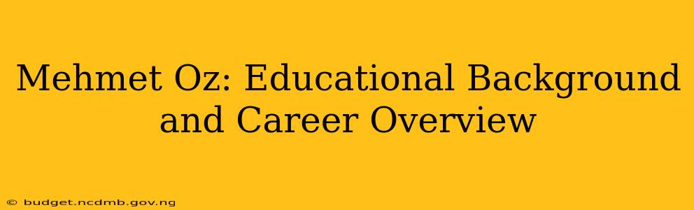 Mehmet Oz: Educational Background and Career Overview
