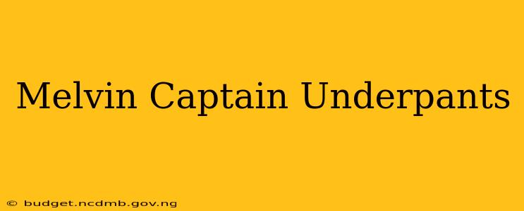 Melvin Captain Underpants