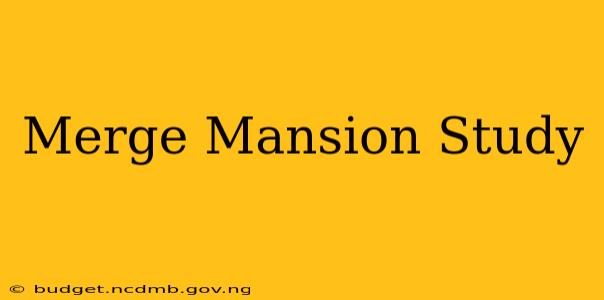 Merge Mansion Study