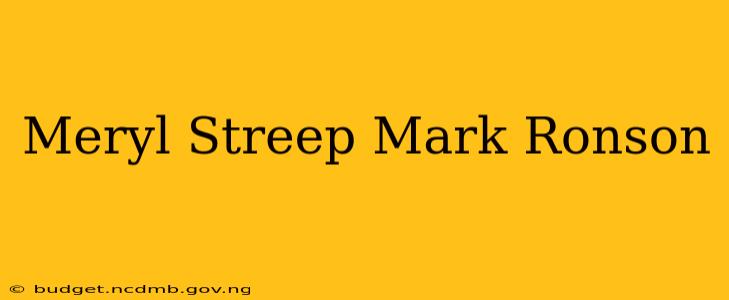 Meryl Streep Mark Ronson