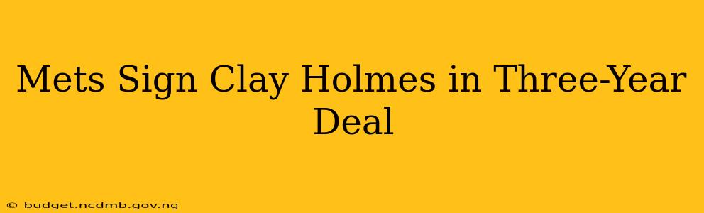 Mets Sign Clay Holmes in Three-Year Deal