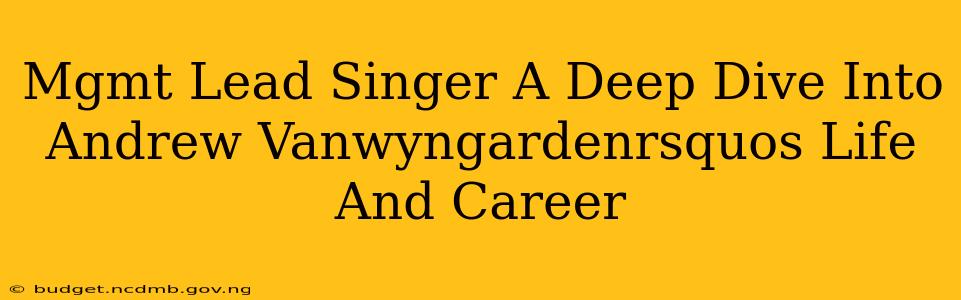 Mgmt Lead Singer A Deep Dive Into Andrew Vanwyngardenrsquos Life And Career