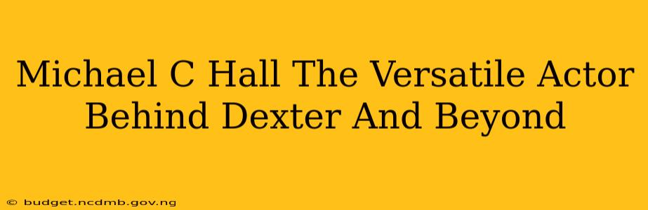 Michael C Hall The Versatile Actor Behind Dexter And Beyond