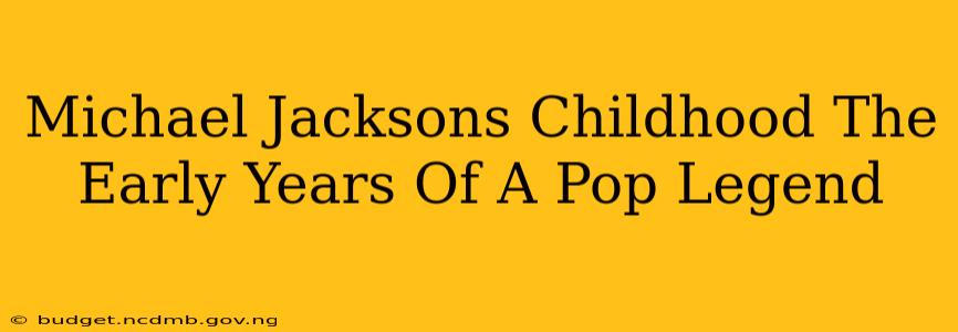 Michael Jacksons Childhood The Early Years Of A Pop Legend
