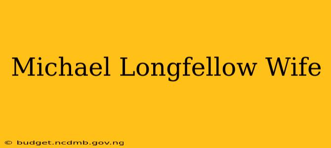 Michael Longfellow Wife