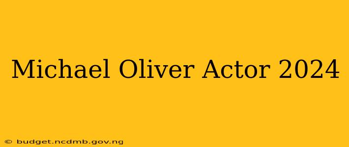 Michael Oliver Actor 2024