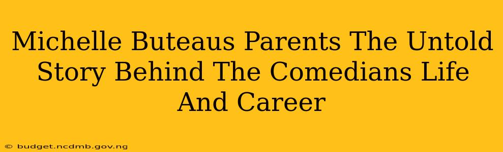 Michelle Buteaus Parents The Untold Story Behind The Comedians Life And Career