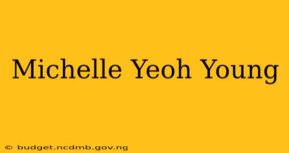 Michelle Yeoh Young