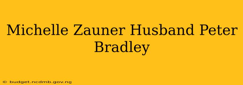 Michelle Zauner Husband Peter Bradley