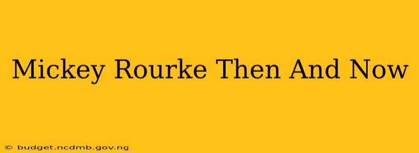 Mickey Rourke Then And Now