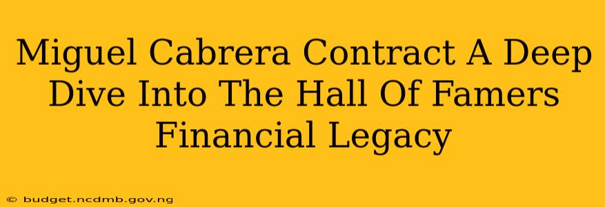 Miguel Cabrera Contract A Deep Dive Into The Hall Of Famers Financial Legacy