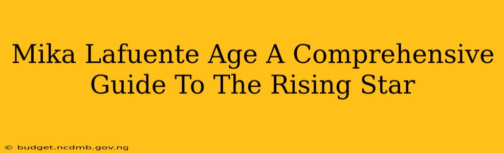Mika Lafuente Age A Comprehensive Guide To The Rising Star