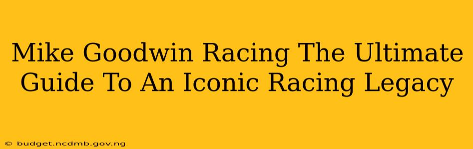 Mike Goodwin Racing The Ultimate Guide To An Iconic Racing Legacy