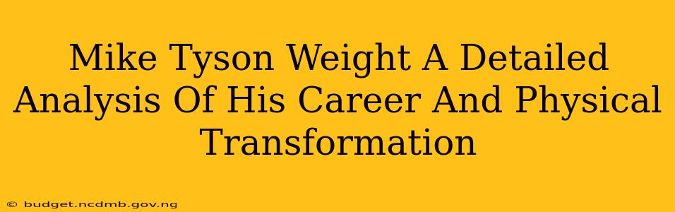 Mike Tyson Weight A Detailed Analysis Of His Career And Physical Transformation