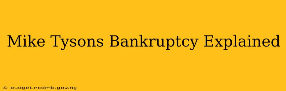 Mike Tysons Bankruptcy Explained