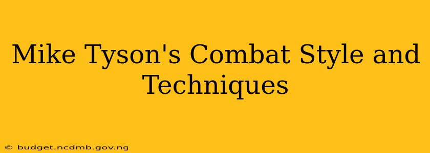 Mike Tyson's Combat Style and Techniques