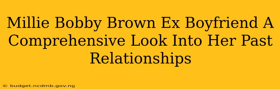 Millie Bobby Brown Ex Boyfriend A Comprehensive Look Into Her Past Relationships