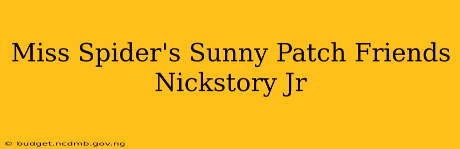 Miss Spider's Sunny Patch Friends Nickstory Jr