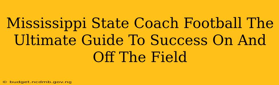 Mississippi State Coach Football The Ultimate Guide To Success On And Off The Field