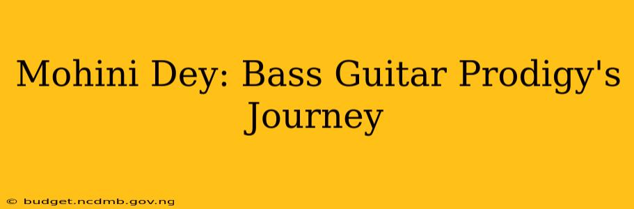 Mohini Dey: Bass Guitar Prodigy's Journey