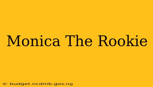 Monica The Rookie