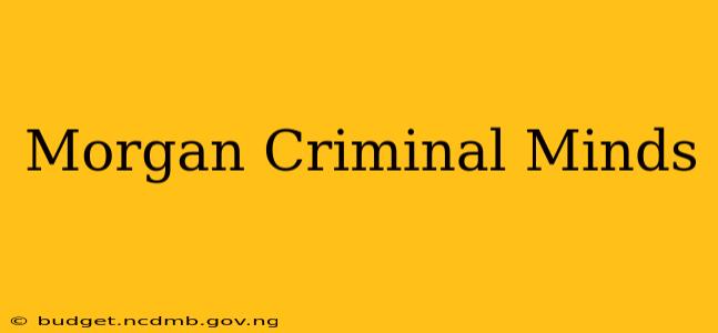 Morgan Criminal Minds