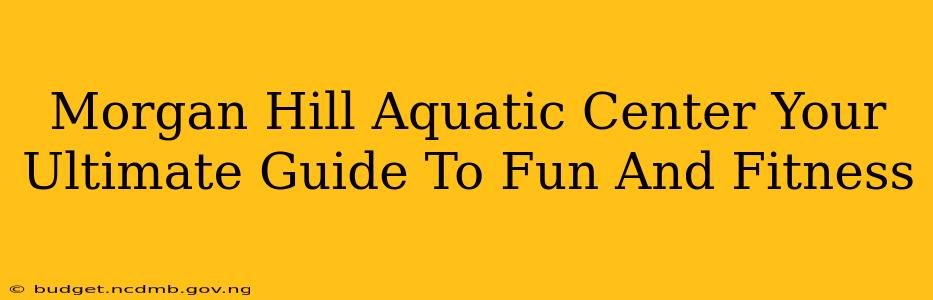 Morgan Hill Aquatic Center Your Ultimate Guide To Fun And Fitness