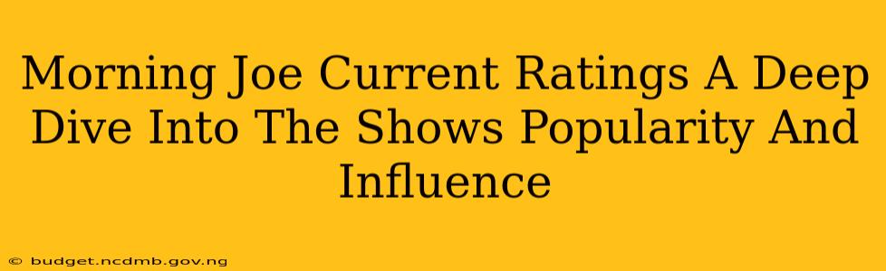 Morning Joe Current Ratings A Deep Dive Into The Shows Popularity And Influence