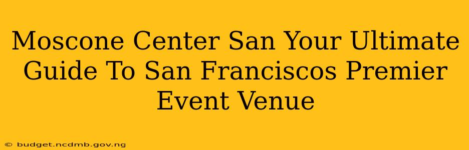 Moscone Center San Your Ultimate Guide To San Franciscos Premier Event Venue