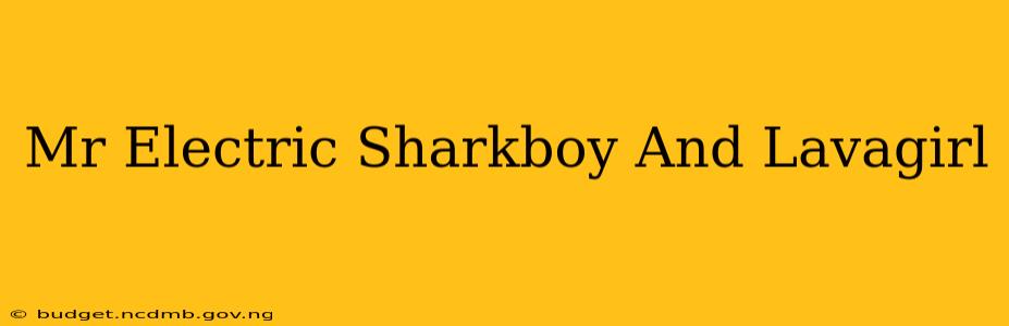 Mr Electric Sharkboy And Lavagirl