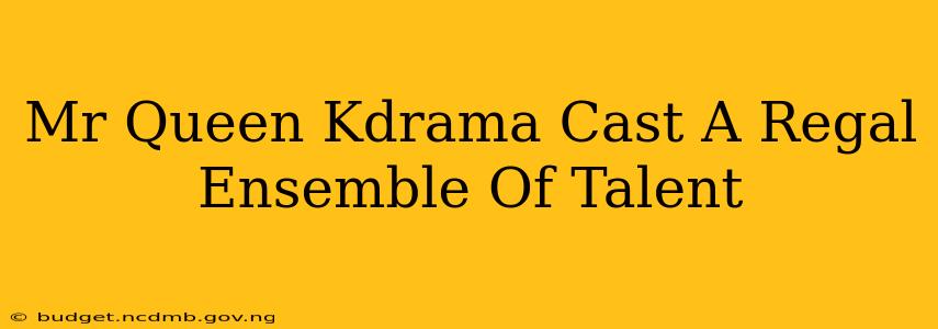 Mr Queen Kdrama Cast A Regal Ensemble Of Talent