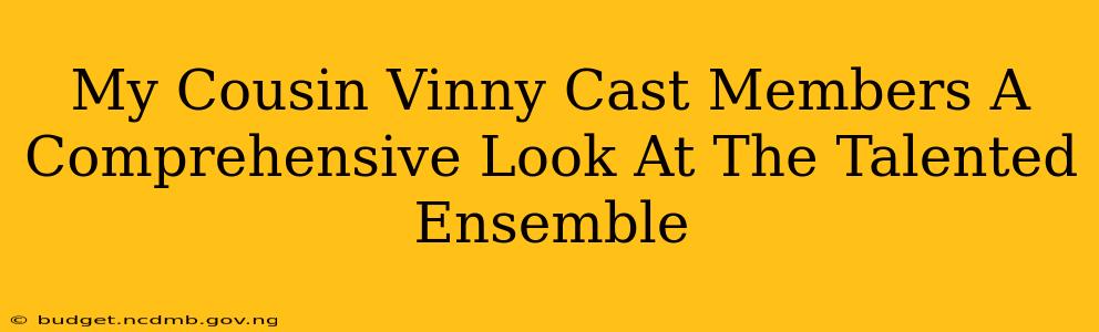 My Cousin Vinny Cast Members A Comprehensive Look At The Talented Ensemble