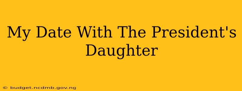 My Date With The President's Daughter