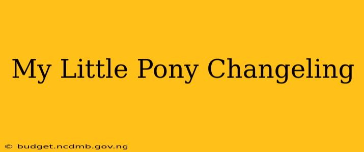 My Little Pony Changeling