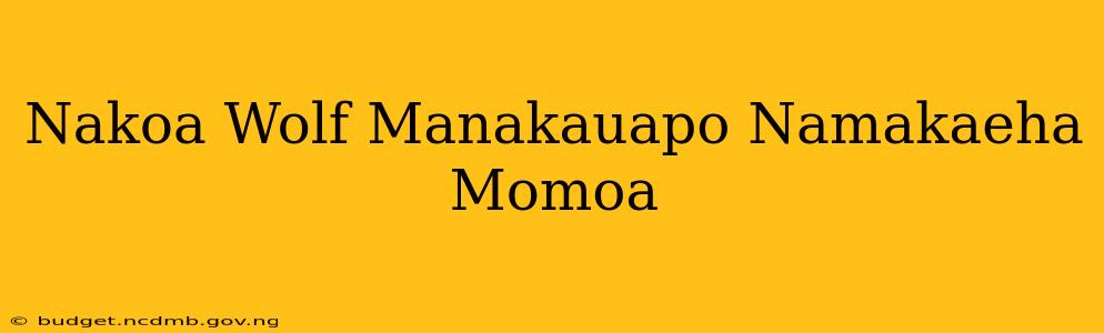 Nakoa Wolf Manakauapo Namakaeha Momoa