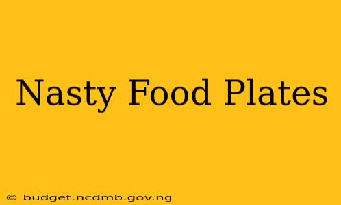 Nasty Food Plates