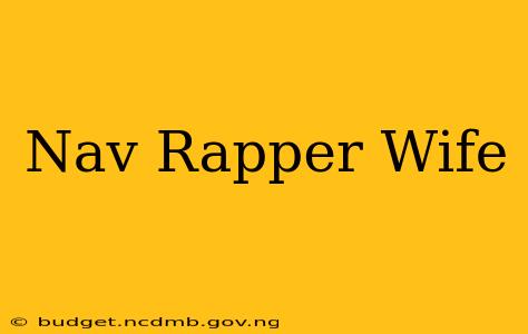 Nav Rapper Wife