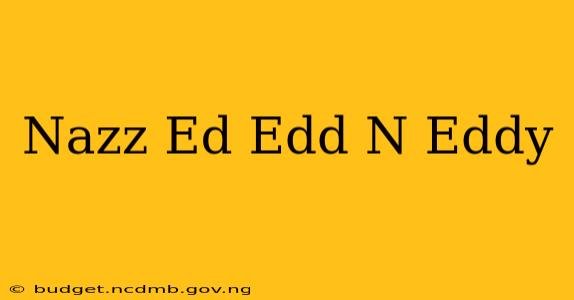 Nazz Ed Edd N Eddy