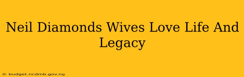 Neil Diamonds Wives Love Life And Legacy