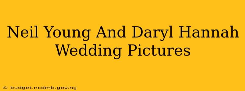Neil Young And Daryl Hannah Wedding Pictures