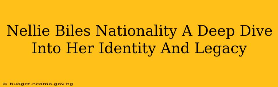 Nellie Biles Nationality A Deep Dive Into Her Identity And Legacy