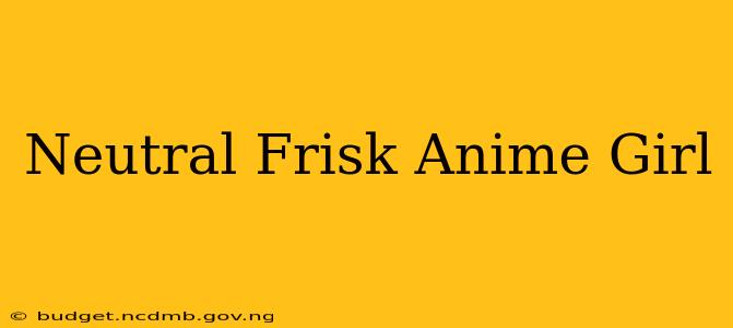 Neutral Frisk Anime Girl