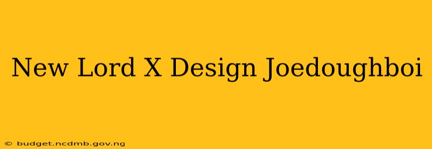 New Lord X Design Joedoughboi