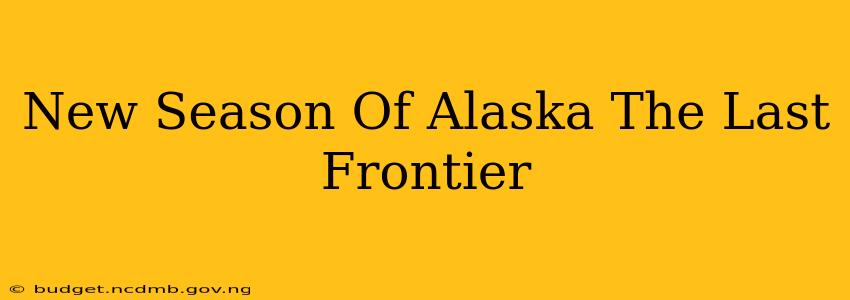 New Season Of Alaska The Last Frontier