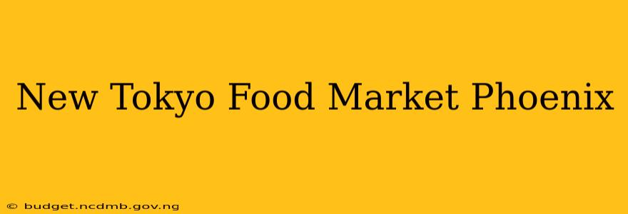 New Tokyo Food Market Phoenix